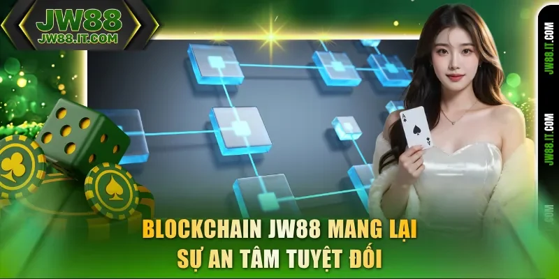 Blockchain JW88 mang lại sự an tâm tuyệt đối