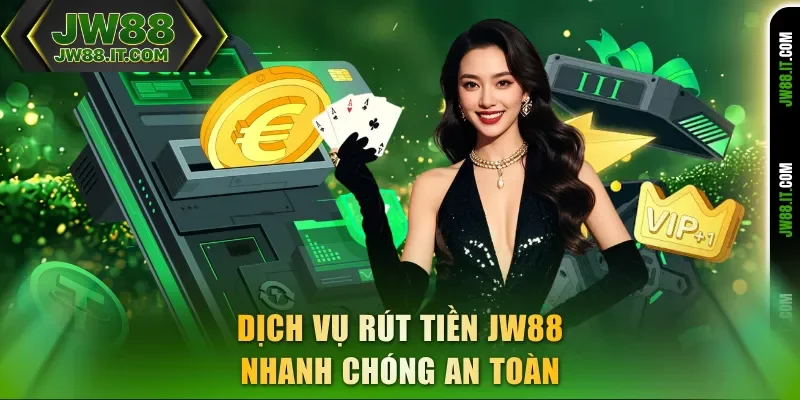 Dịch vụ rút tiền JW88 nhanh chóng an toàn