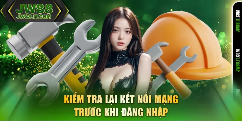 Kiểm tra lại kết nối mạng trước khi đăng nhập JW88