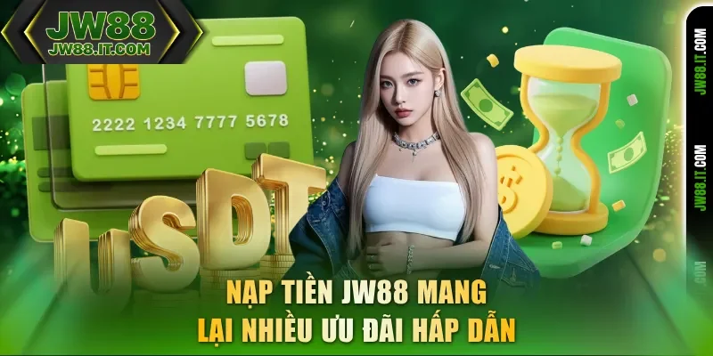 Nạp tiền JW88 mang lại nhiều ưu đãi hấp dẫn