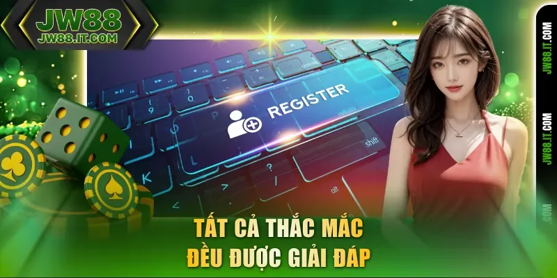 Tất cả thắc mắc đều được giải đáp khi đăng ký JW88