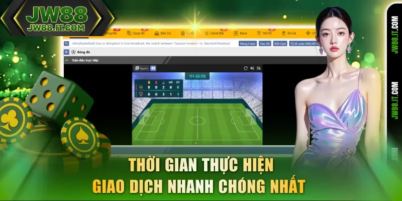 Thời gian thực hiện giao dịch thể thao JW88 nhanh chóng nhất