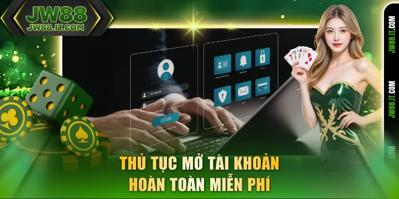 Thủ tục mở tài khoản JW88 hoàn toàn miễn phí Thủ tục mở tài khoản JW88 hoàn toàn miễn phí