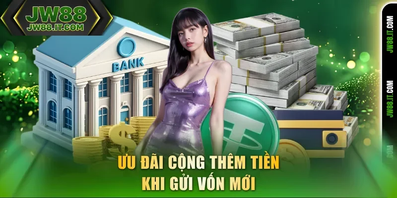 Ưu đãi JW88 sẽ cộng thêm tiền khi gửi vốn mới Ưu đãi JW88 sẽ cộng thêm tiền khi gửi vốn mới