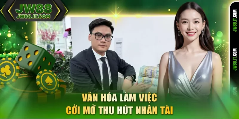 Văn hóa làm việc cởi mở thu hút nhân tài