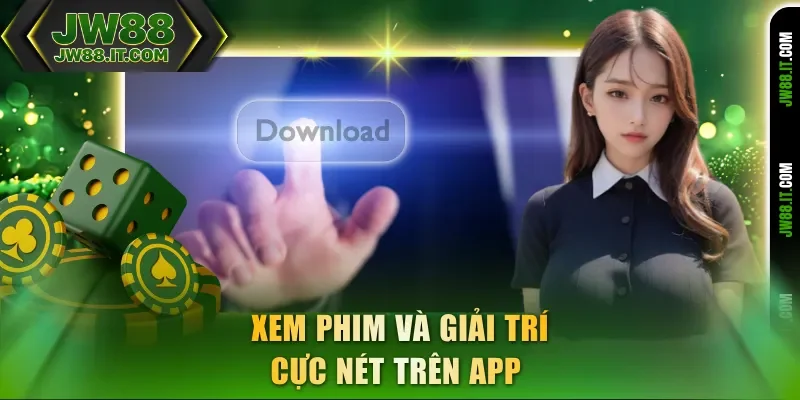 Xem phim và giải trí cực nét trên app JW88